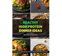 Healthy High Protein Dinner Ideas: Easy, simple & delicious recipe cookbook boost energy, build muscle, and lose weight with wholesome meals
