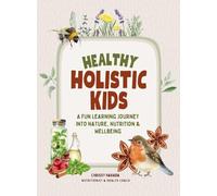 Healthy Holistic Kids: A Fun Learning Journey into Nature, Nutrition and Wellbeing