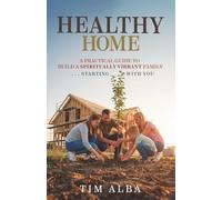 Healthy Home: A Practical Guide to Building a Spiritually Strong Family ... Starting With You