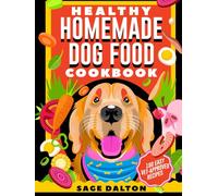Healthy Homemade Dog Food Cookbook: 100 Easy Vet-Approved Recipes-Lean Meats, Fish, Organs, Grain-Free & Allergy Diets, Portion Guides for Puppies to Seniors, Nutrition Facts, Meal Prep, Frozen Treats