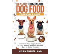 Healthy Homemade Dog Food Cookbook & Guide: Transform Your Dog's Life and Discover Healthy, Natural, Nutritious, Easy-to-Make Recipes (Bark to Basics: ... art of puppy training and all things dogs)