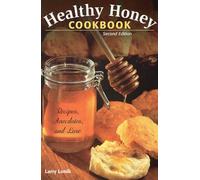 Healthy Honey Cookbook: Recipes, Anecdotes, and Lore, Second Edition