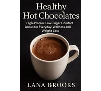 Healthy Hot Chocolates: High-Protein, Low-Sugar Comfort Drinks for Everyday Wellness and Weight Loss