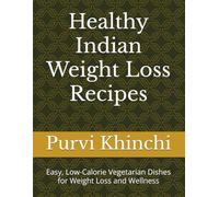 Healthy Indian Weight Loss Recipes: Easy, Low-Calorie Vegetarian Dishes for Weight Loss and Wellness