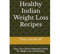 Healthy Indian Weight Loss Recipes: Easy, Low-Calorie Vegetarian Dishes for Weight Loss and Wellness