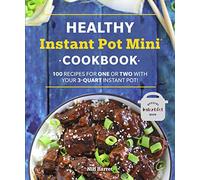 Healthy Instant Pot Mini Cookbook: 100 Recipes for One or Two with your 3-Quart Instant Pot (Healthy Cookbook)