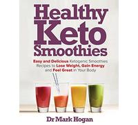 Healthy Keto Smoothies: Easy and Delicious Ketogenic Smoothies Recipes to Lose Weight, Gain Energy and Feel Great in Your Body