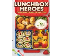 Healthy Kids Lunchbox Cookbook: Lunchbox Heroes: 30 Easy Nut-Free School Lunch Recipes Kids Love WHY? "Healthy Kids Lunchbox Cookbook