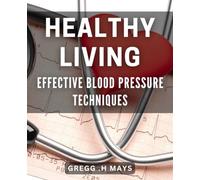 Healthy Living: Effective Blood Pressure Techniques: Lower Your Blood Pressure Naturally: Simple and Proven Techniques