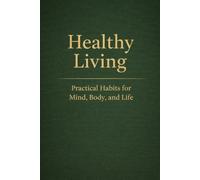 Healthy Living: Practical Habits for Mind, Body, and Life (Holistic Living Series)
