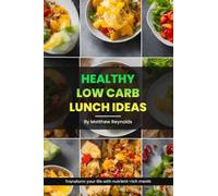Healthy Low Carb Lunch Ideas: Easy, simple & delicious recipe cookbook to transform your life with nutrient-rich meals