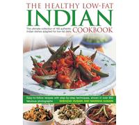 Healthy Low Fat Indian Cooking : The Ultimate Collection of 160 Authentic Indian Dishes Adapted for Low-Fat Diets