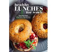 Healthy Lunches for Work: Quick Meal Ideas for Busy People Looking to Save Money with Easy Delicious Make-Ahead Meals (Adult Lunchbox Recipes)