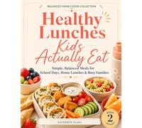 Healthy Lunches Kids Actually Eat: Simple, Balanced Meals for School Days, Home Lunches & Busy Families (Balanced Family Food Collection)