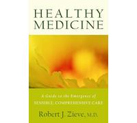 Healthy Medicine: A Guide to the Emergence of Sensible, Comprehensive Care