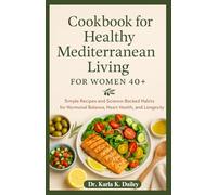 Healthy Mediterranean living cookbook for women 40+: Simple Recipes and Science-Backed Habits for Hormonal Balance, Heart Health, and Longevity