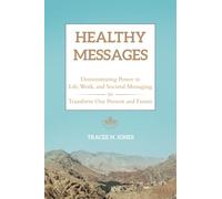 Healthy Messages: Demonstrating Power in Life, Work, and Societal Messaging to Transform Our Present and Future