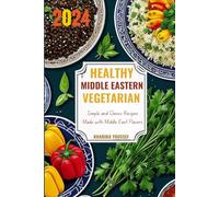 Healthy Middle Eastern Vegetarian: Simple and Classic Recipes Made with Middle East Flavors