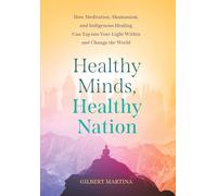 Healthy Minds, Healthy Nation: How Meditation, Shamanism, and Indigenous Healing Can Tap into Your Light Within and Change the World