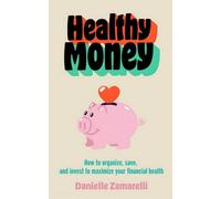 Healthy Money: How to organize, save, and invest to maximize your financial health
