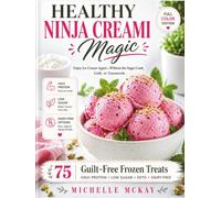 Healthy NINJA CREAMI Magic: 75 Guilt-Free Frozen Treats - High Protein, Low Sugar, Keto, Dairy-Free & Vegan Recipes