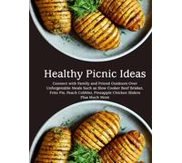 Healthy Picnic Ideas: Connect with Family and Friend Outdoors Over Unforgettable Meals Such as Slow Cooker Beef Brisket, Frito Pie, Peach Cobbler, Pineapple Chicken Sliders Plus Much More