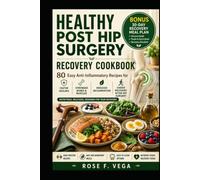 Healthy Post Hip Surgery Recovery Cookbook: 80 Easy & Essential Recipes for Fast Healing, Reduced Inflammation & Pain-Free Recovery