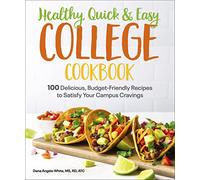 Healthy, Quick & Easy College Cookbook: 100 Simple, Budget-Friendly Recipes to Satisfy Your Campus Cravings
