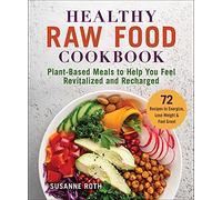 Healthy Raw Food Cookbook: Plant-Based Meals to Help You Feel Revitalized and Recharged