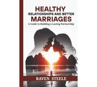 Healthy Relationships and Better Marriages: A Guide to Building a Lasting Partnership