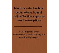 Healthy relationships begin where honest self-reflection replaces silent assumptions: A Lined Notebook for Self-Reflection, Clear Thinking, and Relationship Insight