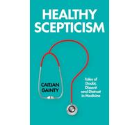 Healthy Scepticism : Tales of Doubt, Dissent and Distrust in Medicine