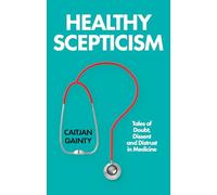 Healthy Scepticism: Tales of Doubt, Dissent and Distrust in Medicine