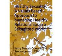 Healthy Sexuality: A Values Based Approach to Managing Healthy Relationships in a Sexualized World