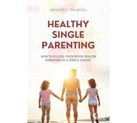 Healthy single parenting: how to fulfil your divine role in parenting as a single parent