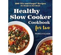 Healthy Slow Cooker Cookbook for Two: 100 Fix-And-Forget Recipes for Ready-To-Eat Meals