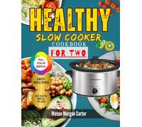 HEALTHY SLOW COOKER COOKBOOK FOR TWO: Quick and Flavorful Slow Cooker Meals for Two Featuring 140 Healthy Recipes and a Beginner-Friendly 60-Day Meal Plan
