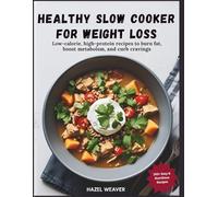 Healthy Slow Cooker Cookbook for Weight Loss: Low-Calorie, High-Protein Recipes to Burn Fat, Boost Metabolism, and Curb Cravings