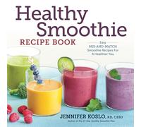 Healthy Smoothie Recipe Book: Easy Mix-And-Match Smoothie Recipes for a Healthier You