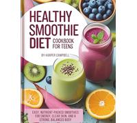 HEALTHY SMOOTHIE RECIPES COOKBOOK FOR TEENS: Easy, Nutrient-Packed Smoothies For Energy, Clear Skin, And A Strong, Balanced Body (Healthy Cooking For Kids and Teens)