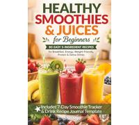 Healthy Smoothies & Juices for Beginners: 80 Easy 5-Ingredient Recipes for Breakfast, Energy, Weight-Friendly, Protein & Detox Drinks | Includes 7-Day Smoothie Tracker & Drink Recipe Journal Template