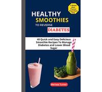 Healthy Smoothies To Reverse Diabetes: 40 Quick and Easy Delicious Smoothie Recipes To Manage Diabetes and Lower Blood Sugar