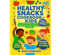 Healthy Snacks Cookbook for Kids: An ADHD Friendly Snack Guide with 111+ Easy, Nutritious Recipes (The ADHD-Friendly Kids' Kitchen Series)