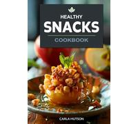 Healthy Snacks Cookbook: Quick And Easy Snack Recipes For Happy, Healthy Eating Every Occasion
