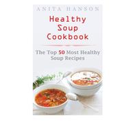Healthy Soup Cookbook: The Top 50 Most Healthy Soup Recipes: Volume 1 (Top 50 Healthy Recipes)