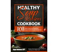 Healthy Soup Recipes Cookbook: 101 Quick, Easy and Delicious Soups From Around the World