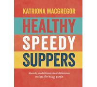 Healthy Speedy Suppers: Quick, Healthy and Delicious Recipes for Busy People