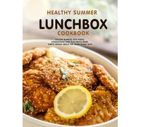 Healthy Summer Lunchbox Cookbook: Chicken Burrito, Pita Pizzas, Cheesesteaks Subs Plus Much More; Simple Midday Meals for Warm Sunny Days