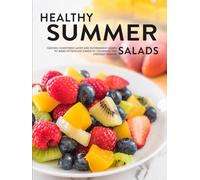 Healthy Summer Salads: Craving Something Light and Nourishing? Learn to Make Nutritious Dishes to Celebrate the Sunniest Season