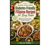 Healthy, Tasty, Quick, Diabetes-Friendly Filipino Recipes for Busy People: 100 Lower-Carb, Lower-Sodium, 30-Minute Adobo, Sinigang, One-Pot & Instant Pot Favorites